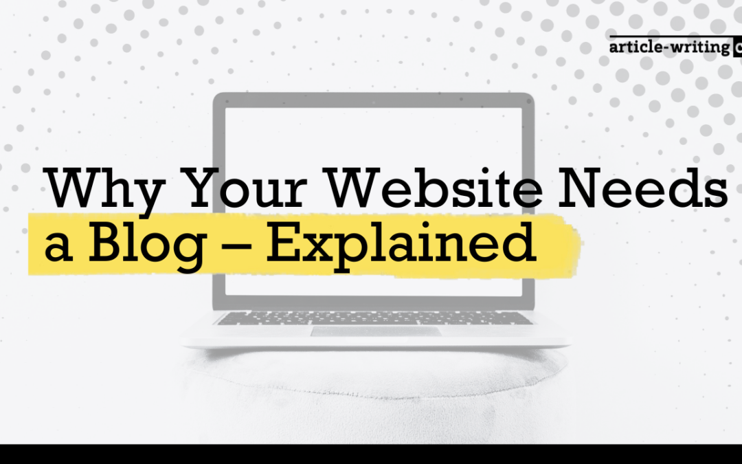 Why Your Website Needs a Blog – Explained