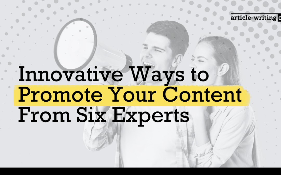 Innovative Ways to Promote Your Content From Six Experts