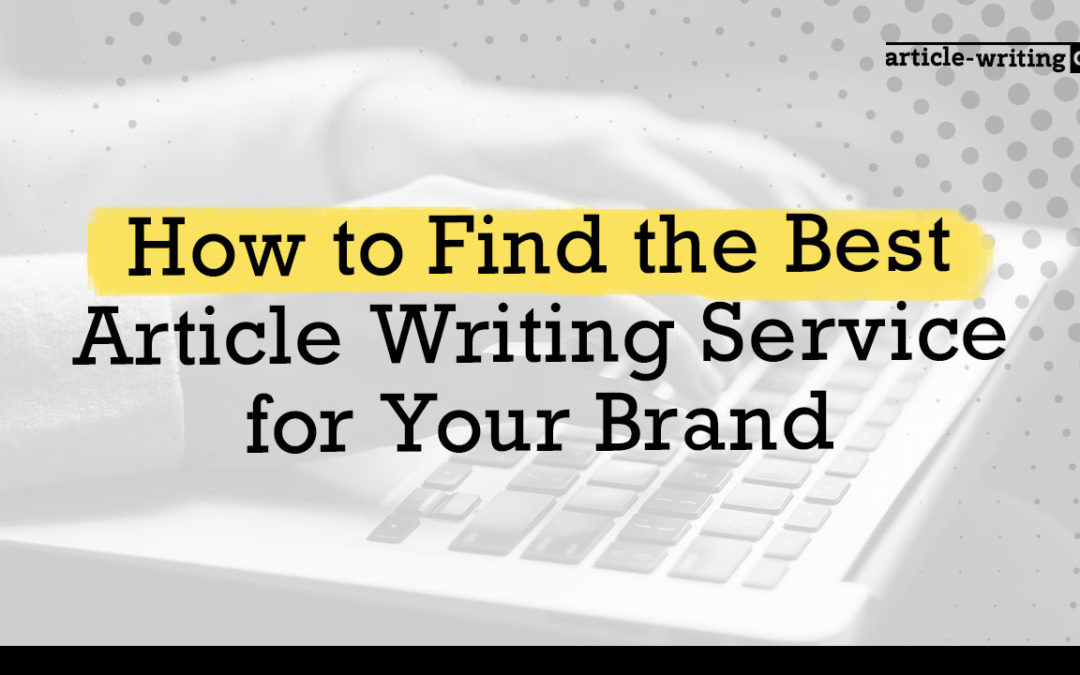 How to Find the Best Article Writing Service for Your Brand