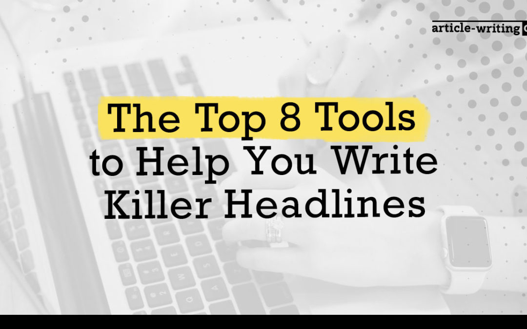 8 Best Tools to Help You Write Killer Headlines