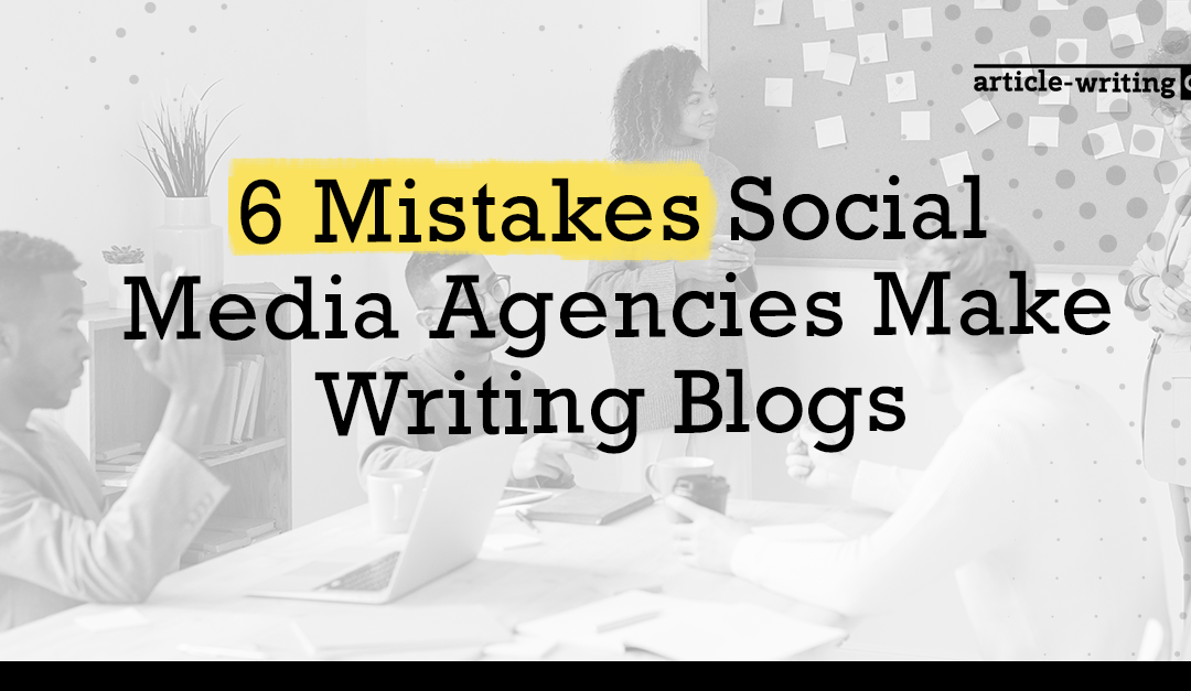 6 Mistakes Social Media Agencies Make Writing Blogs