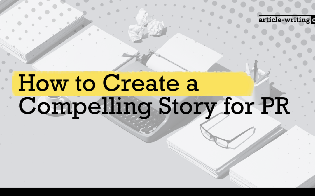 How to Create a Compelling Story for PR