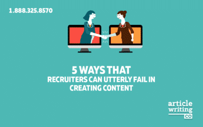 5 Ways That Recruiters Can Utterly Fail in Creating Content