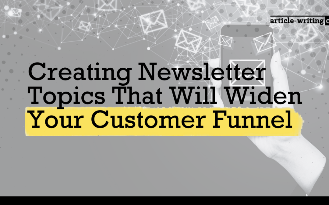 Creating Newsletter Topics That Will Widen Your Customer Funnel