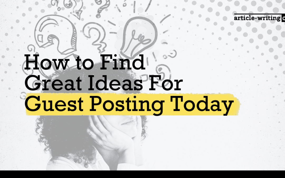 How to Find Great Ideas For Guest Posting Today