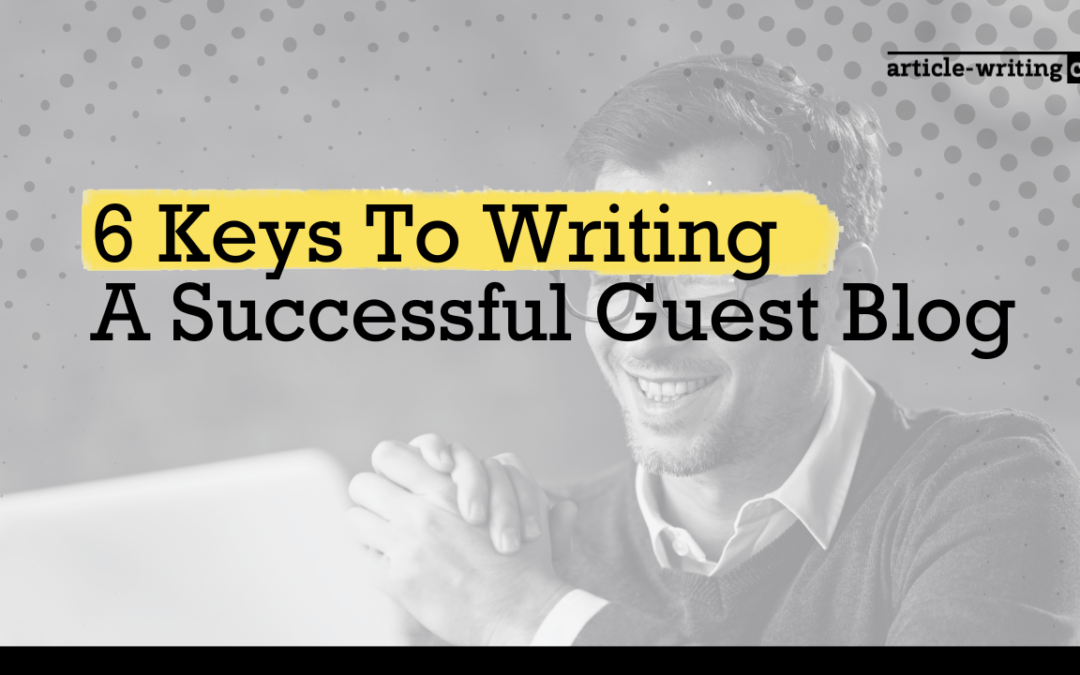 6 Keys To Writing A Successful Guest Blog