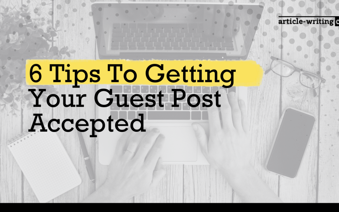 6 Tips To Getting Your Guest Post Accepted