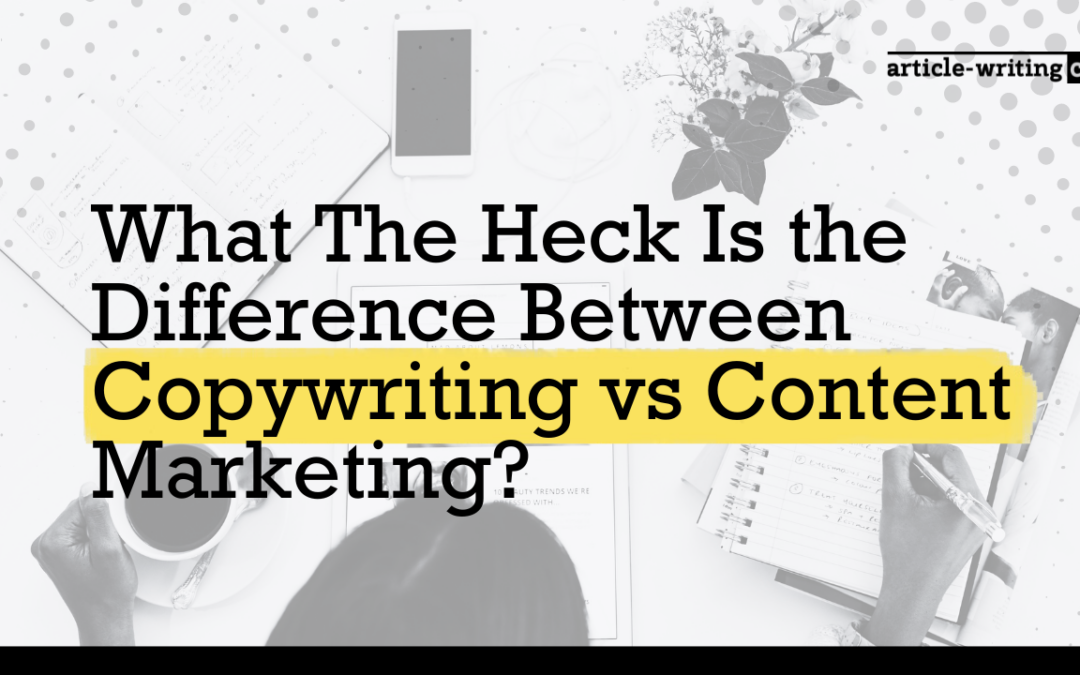 What The Heck Is the Difference Between Copywriting vs Content Marketing?