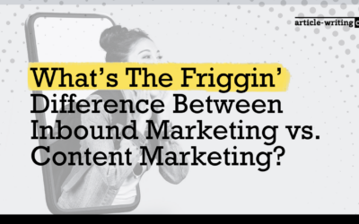 What’s The Friggin’ Difference Between Inbound Marketing vs. Content Marketing?