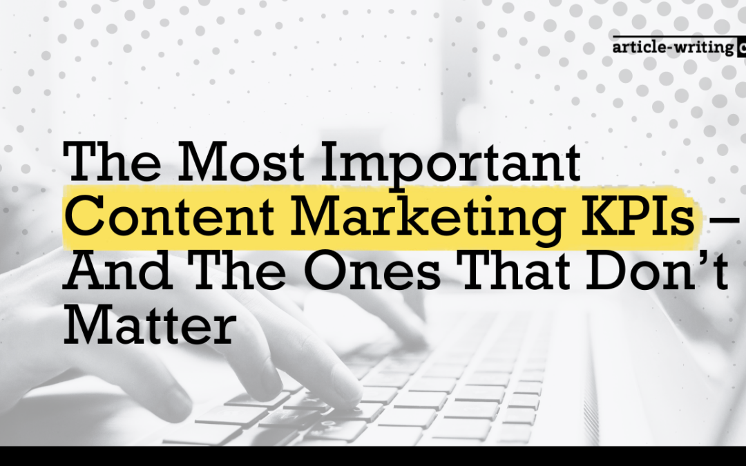 The Most Important Content Marketing KPIs – And The Ones That Don’t Matter