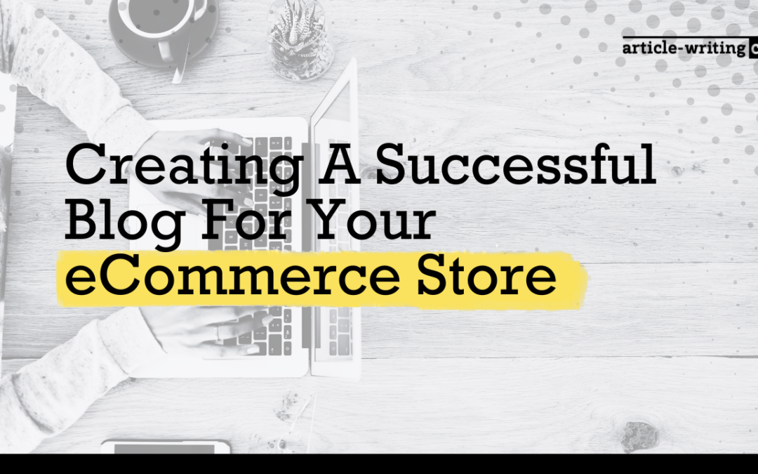 Creating A Successful Blog For Your eCommerce Store