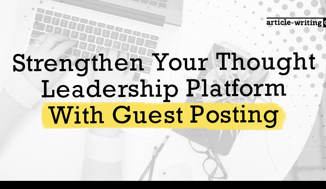 Strengthen Your Thought Leadership Platform With Guest Posting