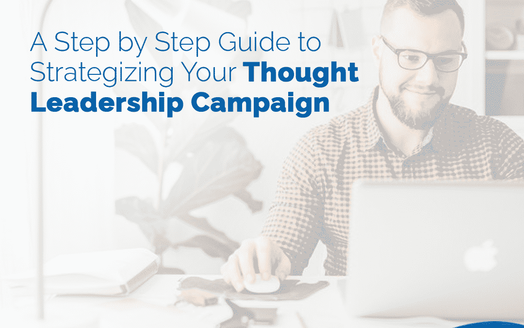 A Step By Step Guide to Strategizing Your Thought Leadership Campaign
