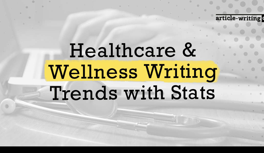 Healthcare & Wellness Writing Trends with Stats