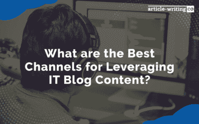 What are the Best Channels for Leveraging IT Blog Content?