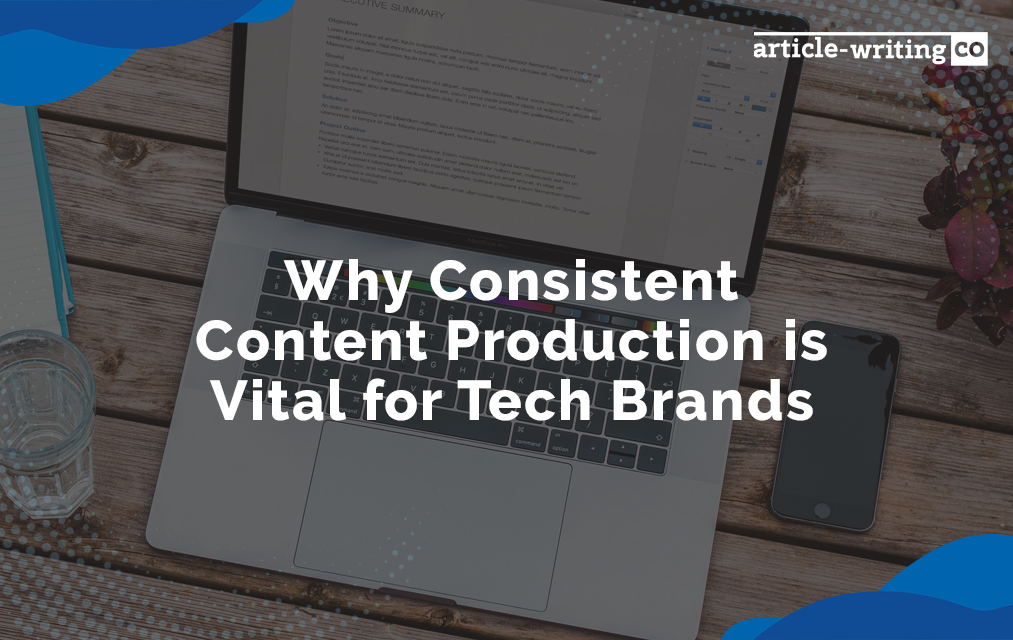 Why Consistent Content Production is Vital for Tech Brands
