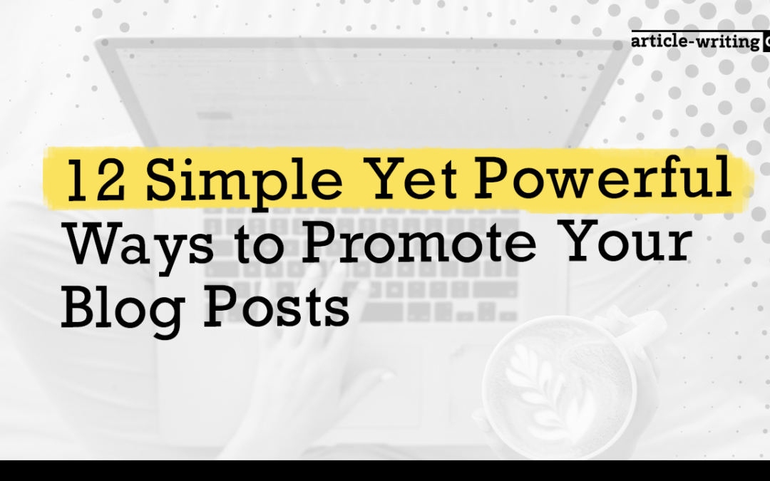 12 Simple Yet Powerful Ways to Promote Your Blog Posts
