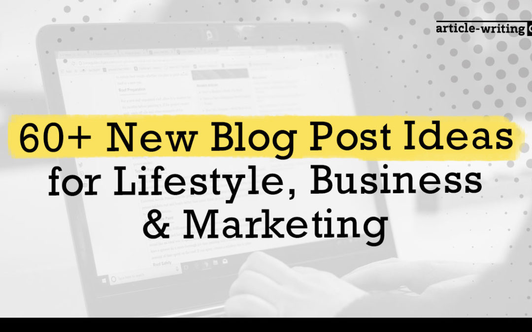 60+ New Blog Post Ideas for Lifestyle, Business & Marketing