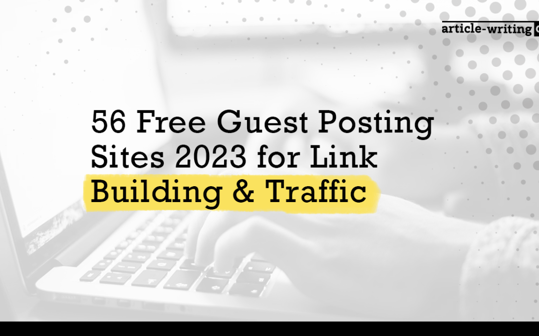 56 Free Guest Posting Sites 2023 for Link Building & Traffic