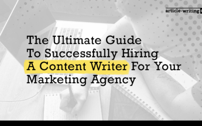 The Ultimate Guide To Successfully Hiring A Content Writer For Your Marketing Agency