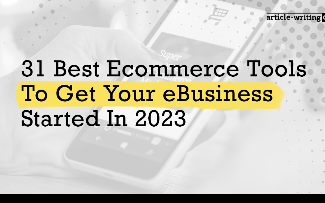 31 Best Ecommerce Tools To Get Your eBusiness Started In 2023