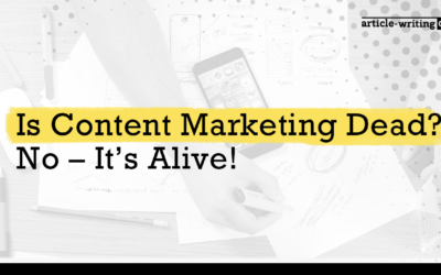 Is Content Marketing Dead? No – It’s Alive!