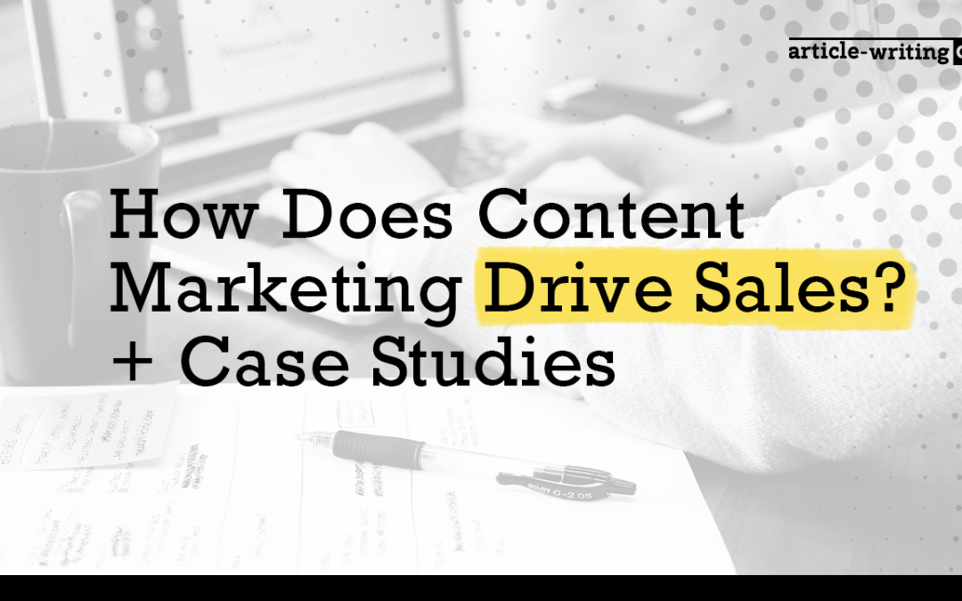 How Does Content Marketing Drive Sales? + Case Studies