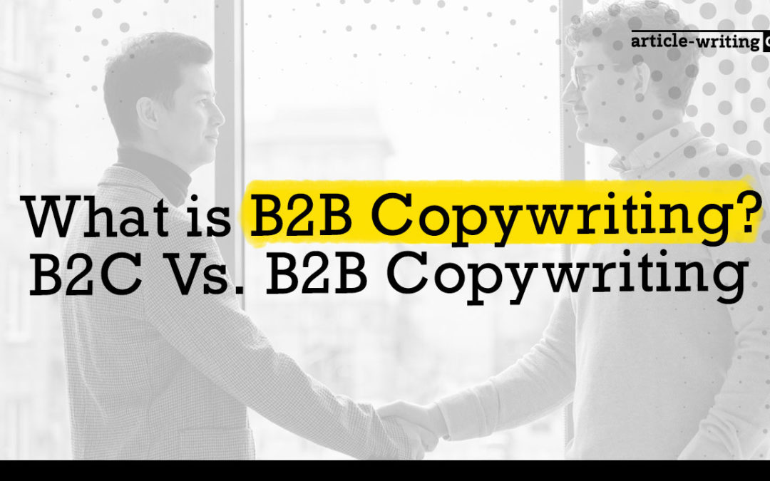 What is B2B Copywriting? B2C Vs. B2B Copywriting