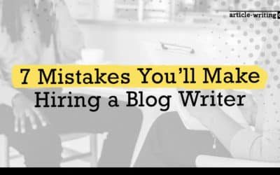 7 Mistakes You’ll Make Hiring a Blog Writer