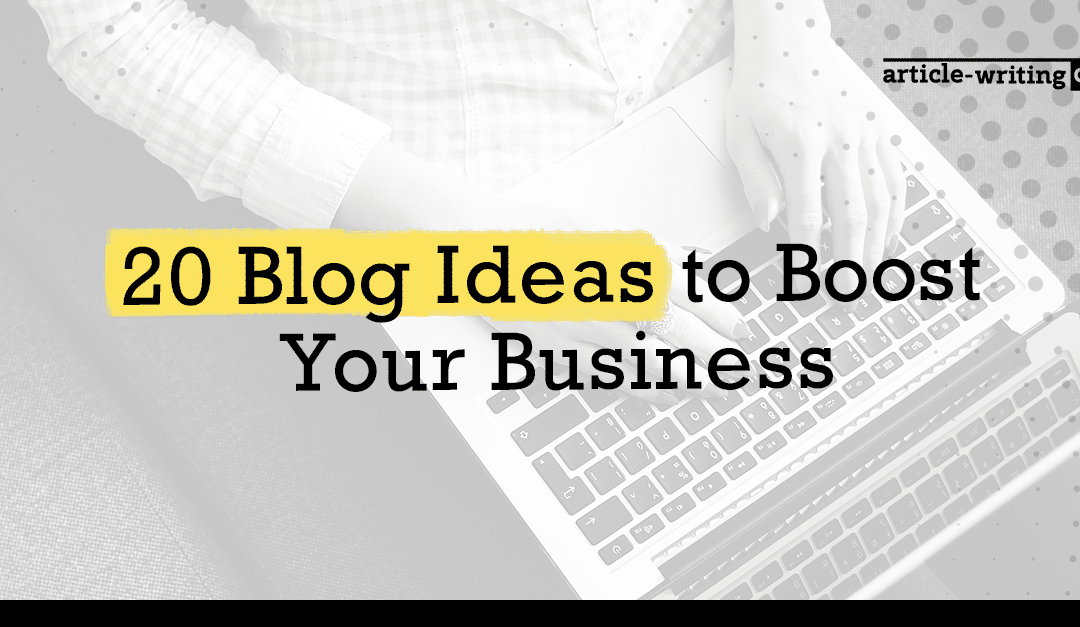 20 Blog Ideas to Boost Your Business