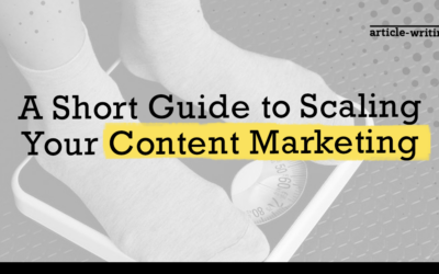 A Short Guide to Scaling Your Content Marketing 