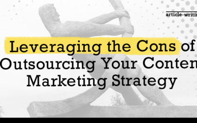 Leveraging the Cons of Outsourcing Your Content Marketing Strategy