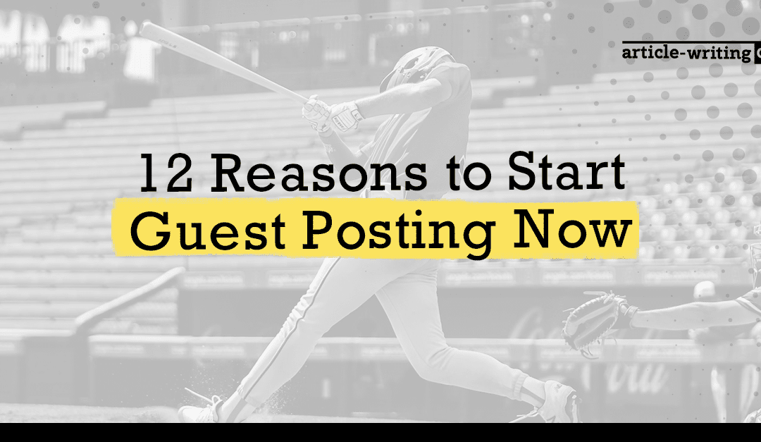 12 Reasons to Start Guest Posting Now