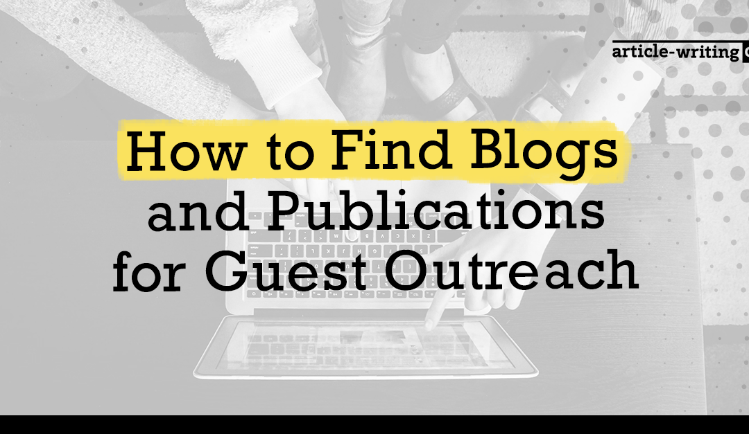 How to Find Blogs and Publications for Guest Outreach