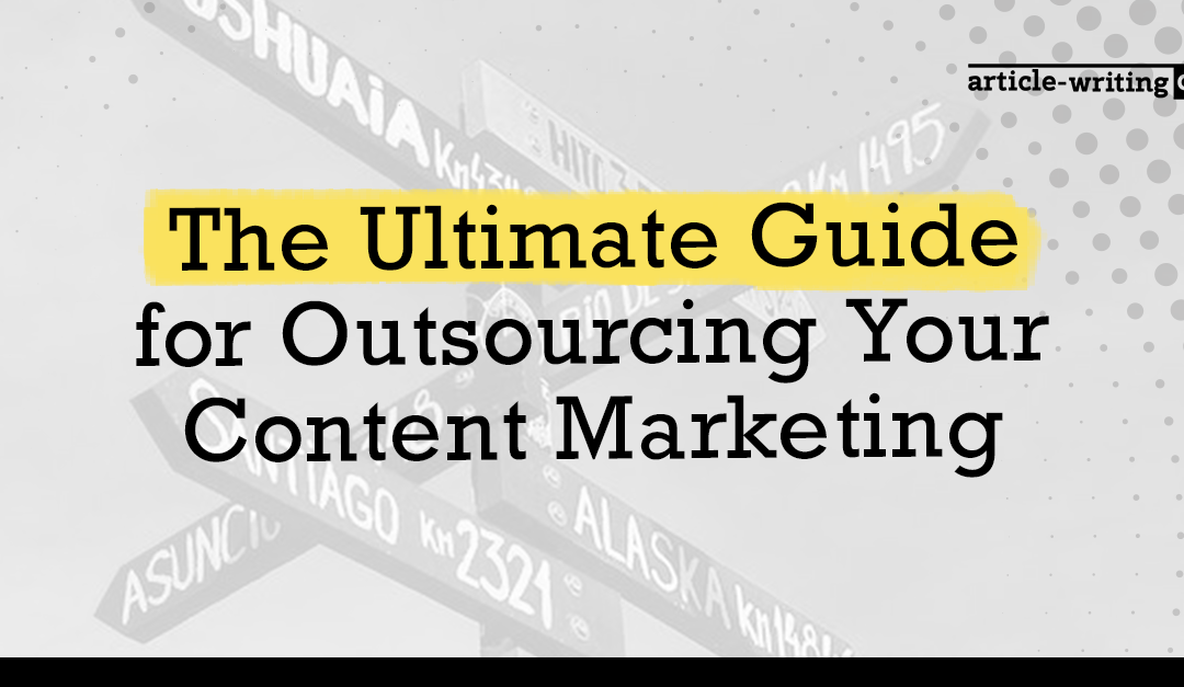 The Ultimate Guide for Outsourcing Your Content Marketing