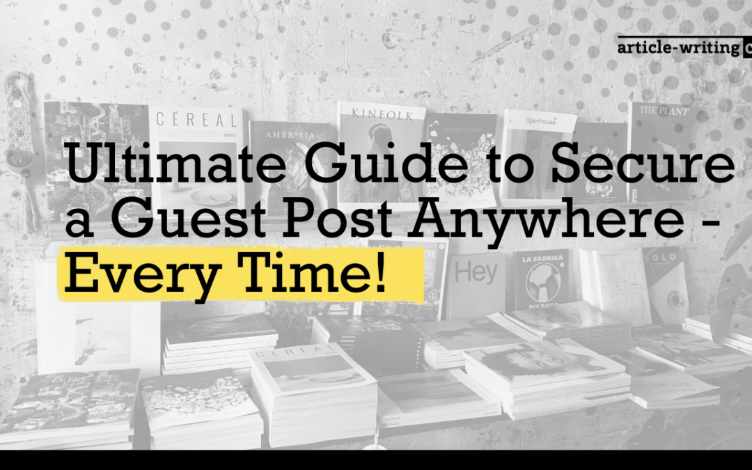 Ultimate Guide to Secure a Guest Post Anywhere – Every Time!